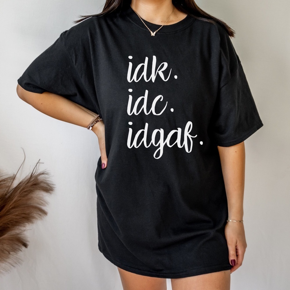 Idk. Idc. Idgaf. Crew Neck Short Sleeve Tee Shirt.